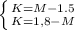 \left \{ {{K=M-1.5} \atop {K=1,8-M}} \right.