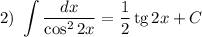 2) \ \displaystyle \int \dfrac{dx}{\cos^{2}2x} = \dfrac{1}{2} \, \text{tg} \, 2x + C