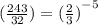 ( \frac{243}{32} ) = ( { \frac{2}{ 3} )}^{ - 5}