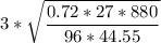 {\displaystyle 3 * \sqrt{\frac{0.72*27*880}{96*44.55} } }