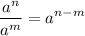 {\displaystyle \frac{a^n}{a^m} = a^{n-m}