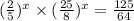 ( \frac{2}{5} ) {}^{x} \times (\frac{25}{8} ) {}^{x} = \frac{125}{64}