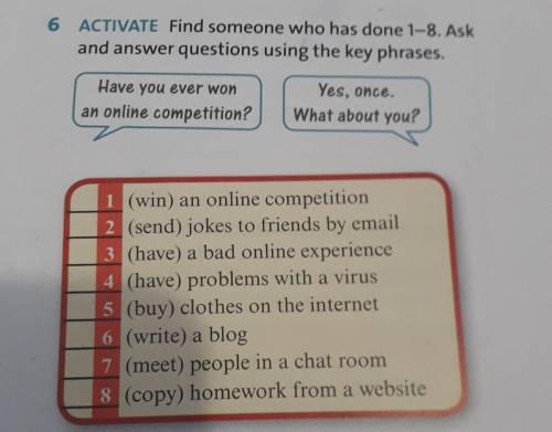 6 ACTIVATE Find someone who has done 1-8. Ask and answer questions using the key phrases.Have you ev