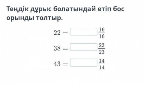 Теңдік дұрыс болатындай етіп бос орынды толтыр. 22 =16/1638 =23/23 ​