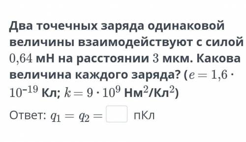 Два точечных заряда одинаковой величины взаимодействуют с силой 0,64 мН на расстоянии 3 мкм. Какова 