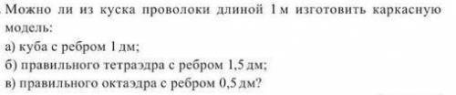 Можно ли из куска проволоки длиной 1м изготовить каркасную модель: а) куба с ребром 1 дм; б) правиль