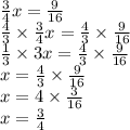 \frac{3}{4}x = \frac{9}{16} \\ \frac{4}{3} \times \frac{3}{4} x = \frac{4}{3} \times \frac{9}{16} \\ \frac{1}{3} \times 3x = \frac{4}{3} \times \frac{9}{16} \\ x = \frac{4}{3} \times \frac{9}{16} \\ x = 4 \times \frac{3}{16} \\ x = \frac{3}{4}