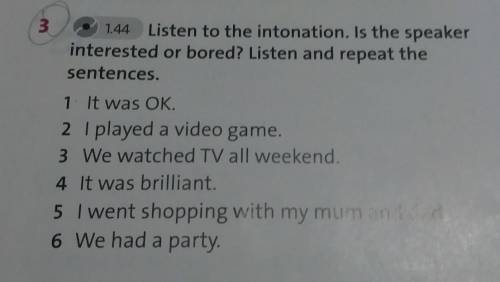 3 1.44 Listen to the intonation. Is the speakerinterested or bored? Listen and repeat thesentences.1