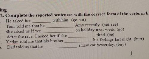 Complete the reported sentences with the correct form of the verbs in brackets. He asked her  with h