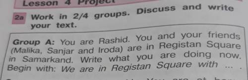 2a Work in 2/4 groups. Discuss and write your text.Group A: You are Rashid, You and your friends(Mal