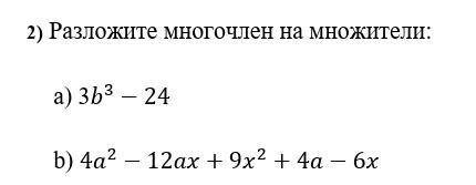 Разложите многочлен на множители: а) 3b^3-24b) 4a^2-12ax+9x^2+4a-6x ​