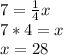 7=\frac{1}{4}x\\7*4=x\\x=28