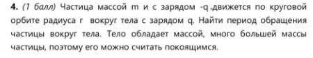 Частица массой m и с зарядом -q движется по круговой орбите радиуса r вокруг тела с зарядом q. Найти