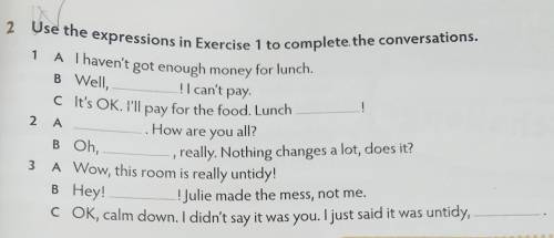 2 Use the expressions in Exercise 1 to complete the conversations. 1 A l haven't got enough money fo