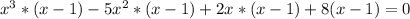 x^3*(x-1)-5x^2*(x-1)+2x*(x-1)+8(x-1)=0