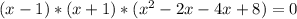 (x-1)*(x+1)*(x^2-2x-4x+8)=0